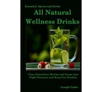 All Natural Wellness Drinks: Teas, Smoothies, Broths, and Soups That Fight Disease and Keep You Healthy. Weight Loss, Anti-Cancer, Anti-Inflammatory, ... (Healthy Living, Wellness and Prevention)