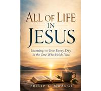 ALL OF LIFE IN JESUS: Learning to Live Every Day in the One Who Holds You (The Foundations of Order)