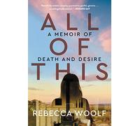 All of This: A Memoir of Death and Desire