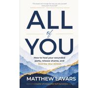 All of You: How to heal your wounded parts, release shame, and end the war within