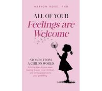All of Your Feelings are Welcome: Stories from a child's world to bring tears to your eyes, healing to your inner children, and loving presence to your parenting