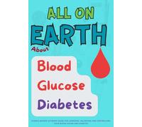 All On Earth about Blood Glucose Diabetes: Science-Backed Ultimate Guide for lowering, Balancing and Controlling your Blood Sugar and Diabetes. (Pigeon Health)