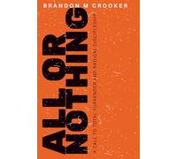 All Or Nothing: The Call to Total Surrender and Radical Discipleship