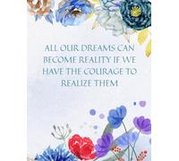 ALL OUR DREAMS CAN BECOME REALITY IF WE HAVE THE COURAGE TO REALIZE THEM: Inspirational Notebook,Positive Affirmation and Motivational Quotes Journal to Write In