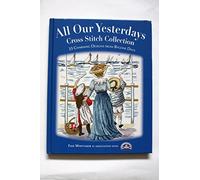 All Our Yesterdays Cross Stitch Collection: 33 Charming Designs from Bygone Days