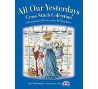 All Our Yesterdays Cross Stitch Collection: 40 Charming Designs From Bygone Days