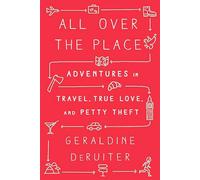 All Over the Place: Adventures in Travel, True Love, and Petty Theft [Idioma Inglés]