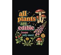 All Plants Are Edible, Some Only Once: Funny Dark Humor Notebook for Gardeners & Plant Lovers - Sarcastic Journal Gift for Nature Lovers, 6x9 Lined Notebook