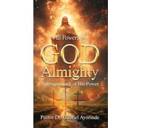 All Powers of God Almighty: The Supremacy of His Power