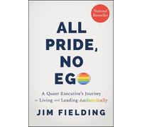 All Pride, No Ego: A Queer Executive's Journey to Living and Leading Authentically