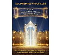 All Prophecy Fulfilled! Part 7: From darkness into light - The new creation (Prophecy, Eschatology and Preterism: The Harmonious Triad in the Bible)