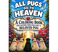 All Pugs Go To Heaven: A Coloring Book For Anyone Who Has Lost A Beloved Pug