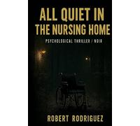 All Quiet in the Nursing Home: Psychological Thriller - Dark Psychological Noir