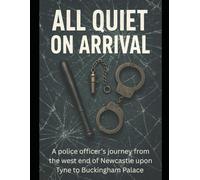 All Quiet On Arrival: A Police officer's journey from the west end of Newcastle upon Tyne to Buckingham Palace