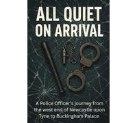 All Quiet on Arrival - A Police officer's journey from the west end of Newcastle upon Tyne to Buckingham Palace