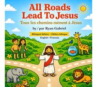 All Roads Lead To Jesus: A Bilingual English-French Children’s Book - Special Edition with Bonus Audio Read-Along