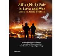 All’s (Not) Fair in Love and War: Limits in Armed Conflicts: An interdisciplinary exploration of International Humanitarian Law through norms, history, and psychology