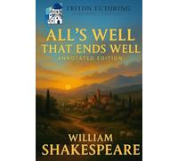 All’s Well That Ends Well: Annotated: The Complete Play with Expert Annotations, Summaries, Context, and Exam-Ready Analysis
