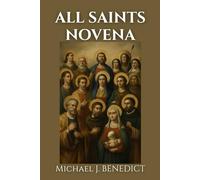 ALL SAINTS NOVENA: A 9-Day Powerful Prayer to the Heavenly Saints for Intercession and Protection