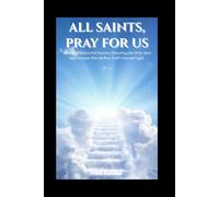 All Saints, Pray for Us: Nine days Prayerful Journey Honoring the Holy Men and Women Who Reflect God’s Eternal Light (Sacred novena collection)