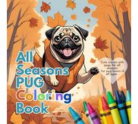 All Seasons PUG Coloring Book: Playful Pugs in Seasonal Scenes to Inspire Your Creative Creature Love Year Round