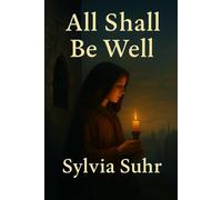 ALL SHALL BE WELL: A Novel Inspired by Julian of Norwich