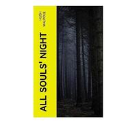 All Souls' Night: Supernatural Short Stories of Psychological Horror, Domestic Hauntings, and Interwar English Unease