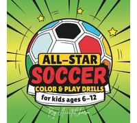All-Star Soccer: Color & Play Drills for Kids - Easy Fun for Boys and Girls Ages 6-12: Fun Soccer Coloring Pages and Easy Drills for Young Players | ... Ball, Color the Goal, and Through Learning!