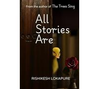 All Stories Are: A Trees Sing Collection: Short Stories About How We Think In The Most Vulnerable Moments (The Trees Sing)