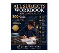 All Subjects Workbook for Grades 9-12: 800+ Practice Problems for Grades 9, 10, 11, and 12 - Math, English, Science, History, Social Studies, and Detailed Answer Key (Bright Scholar's Edge Series)