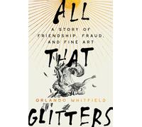 All That Glitters: A Story of Friendship, Fraud, and Fine Art