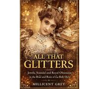 ALL THAT GLITTERS: Jewels, Scandal and Royal Obsession in the Rise and Ruin of La Belle Otero