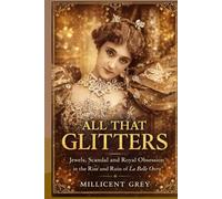 ALL THAT GLITTERS: Jewels, Scandal and Royal Obsession in the Rise and Ruin of La Belle Otero