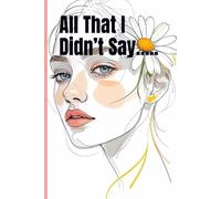 All That I Didn’t Say: Thoughts That Linger and Fade 120 Lined Pages Crisp Black Lines, Perfect for Pen or Pencil 6 x 9 inches (Portable & Personal) ... feel Great for emotional release, venting