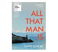 All That Man Is: Shortlisted for the Man Booker Prize 2016