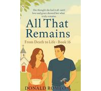 All That Remains: She thought she had it all--until love and grace showed her what truly remains. (From Death to Life)