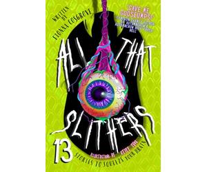 All That Slithers: 13 Stories to Squeeze Your Brain