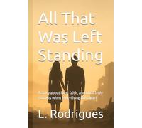 All That Was Left Standing: A story about love, faith, and what truly remains when everything falls apart