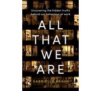 All That We Are: Uncovering the Hidden Truths Behind Our Behaviour at Work