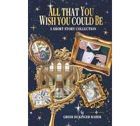 All That You Wish You Could Be: A Short Story Collection