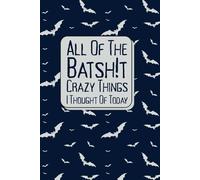 All the Batsh!t Crazy Things I Thought of Today: Funny Lined Notebook | Journal for Notes, Ideas, & Random Thoughts | Gag Gift for Family, Friends, and Coworkers