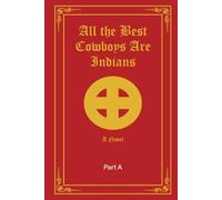 All the Best Cowboys Are Indians: A Novel; Part A (The Brave New World Series)