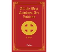 All the Best Cowboys Are Indians: A Novel; Part A (The Brave New World Series)