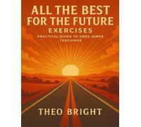 All the Best for the Future Exercises: Practical Guide to Greg James Teachings