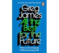 All the Best for the Future: Growing Up Without Growing Old - The #1 Sunday Times Bestselling Guide to Adulting