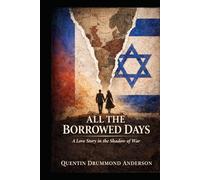 ALL THE BORROWED DAYS: A Love Story in the Shadow of War