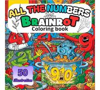 ALL THE BRAINROT NUMBERS COLORING BOOK: 50 ILLUSTRATIONS OF MEMES - ALL THE ITALIAN BRAINROT NUMBERS TO COLOR, SUCH AS: 67, 68, 41, 9… CAN YOU COLOR THEM ALL?