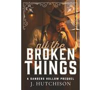 All The Broken Things (Sanders Hollow Ranch)
