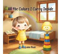 All the Colors I Carry Inside: A Story About Emotions and Colors