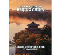 All The Colors of Beijing China Images Coffee Table Book for All : a Visual Tour of Beautiful AI-Generated Pictures Designs for Relaxing & Meditation, for Vacations & Landscapes Lovers.